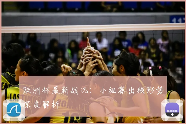 欧洲杯最新战况:小组赛出线形势深度解析