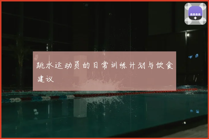 跳水运动员的日常训练计划与饮食建议