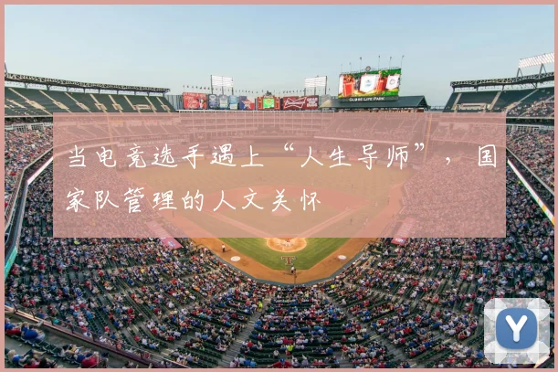 当电竞选手遇上“人生导师”，国家队管理的人文关怀
