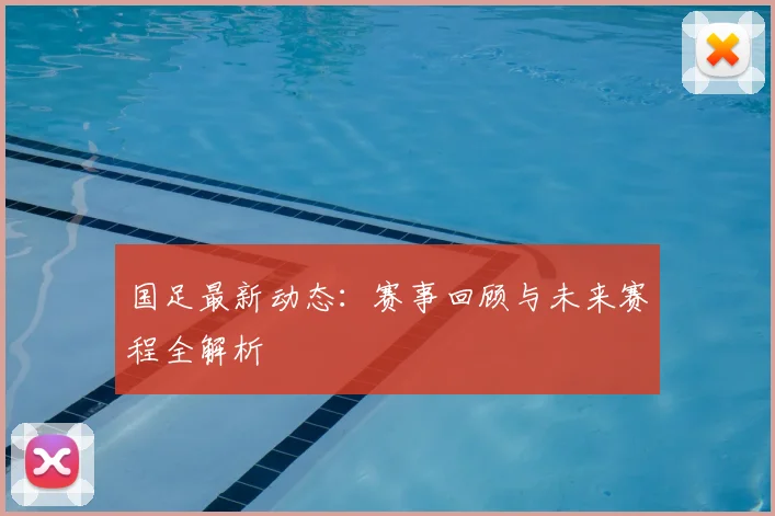 国足最新动态：赛事回顾与未来赛程全解析