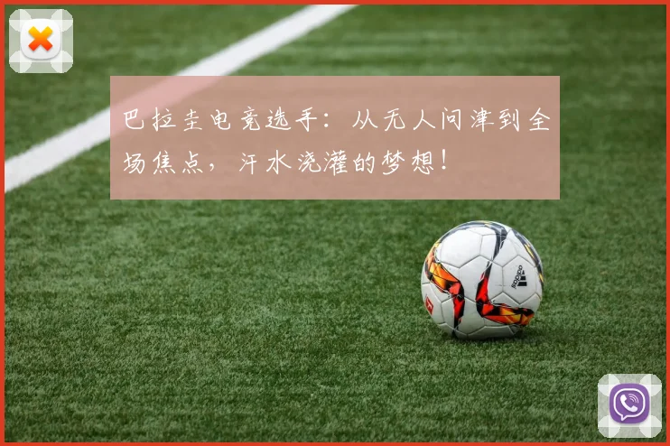 巴拉圭电竞选手:从无人问津到全场焦点,汗水浇灌的梦想!