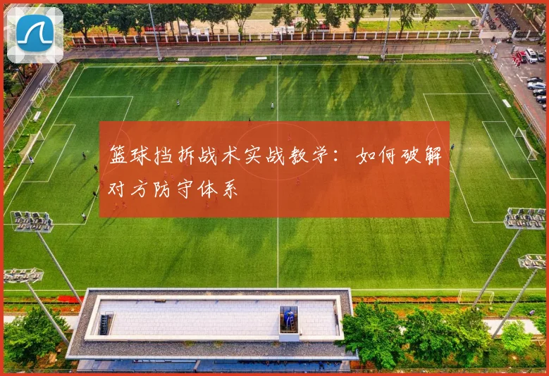 篮球挡拆战术实战教学：如何破解对方防守体系