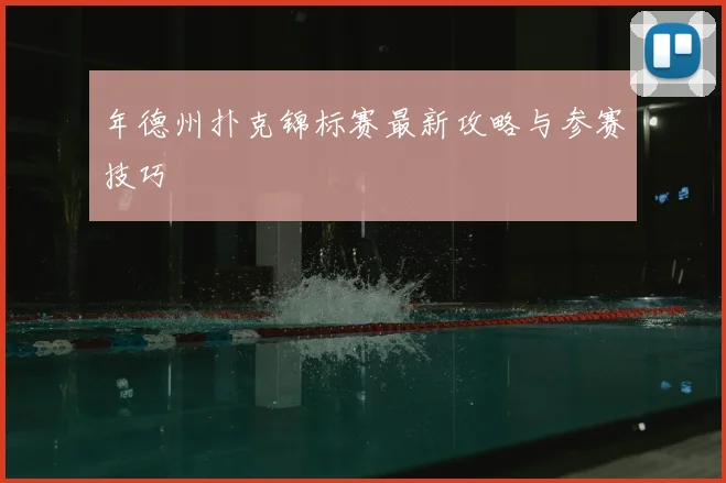 年德州扑克锦标赛最新攻略与参赛技巧