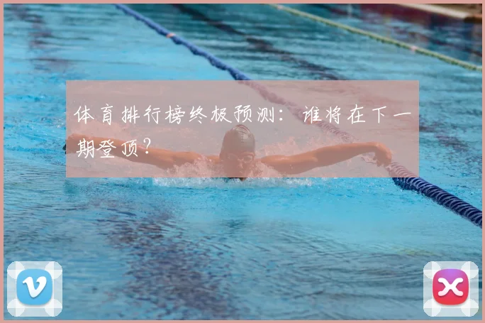 体育排行榜终极预测：谁将在下一期登顶？