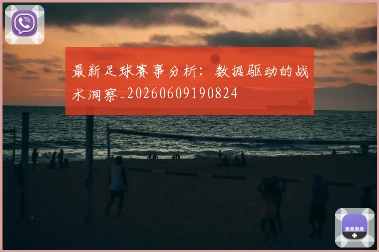 最新足球赛事分析：数据驱动的战术洞察_20260609190824