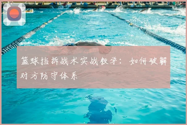 篮球挡拆战术实战教学：如何破解对方防守体系