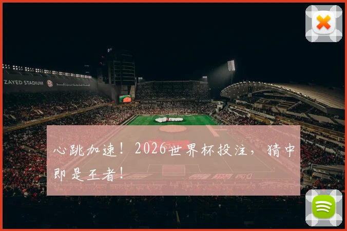 心跳加速!2026世界杯投注,猜中即是王者!