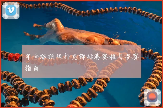 年全球顶级扑克锦标赛赛程与参赛指南