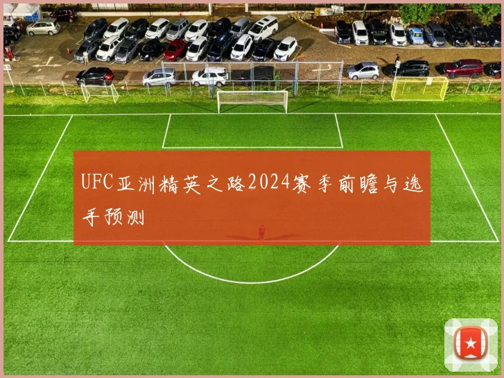 UFC亚洲精英之路2024赛季前瞻与选手预测