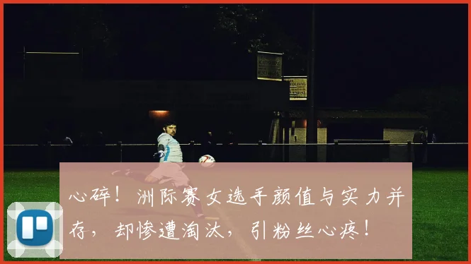 心碎！洲际赛女选手颜值与实力并存，却惨遭淘汰，引粉丝心疼！